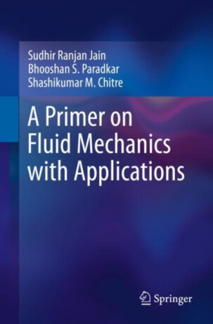 A Primer on Fluid Mechanics with Applications - Bhooshan S. Paradkar,Sudhir Ranjan Jain,Shashikumar M. Chitre