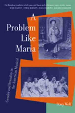 A Problem Like Maria â€“ Gender and Sexuality in the American Musical - Stacy Wolf