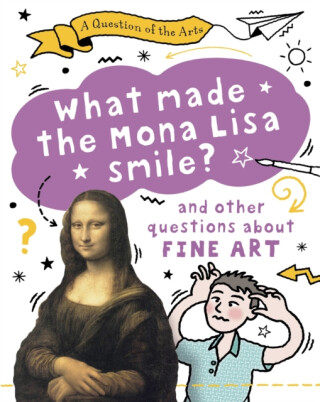 Question of the Arts: What Made the Mona Lisa Smile (and other questions about fine arts) - Mary Auld