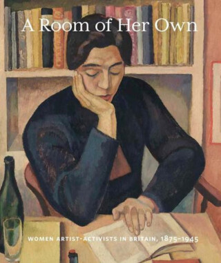 A Room of Her Own – Women Artist–Activists in Britain, 1880–1945 - Alexis Goodin,Pamela Gerrish Nunn,Nora HÃ¸egh,Julia Molin,Eliza Goodpasture,Charlotte Gere