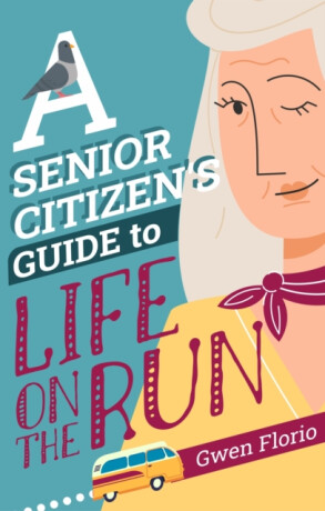 A Senior Citizen's Guide to Life on the Run - Gwen Florio