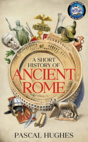 A Short History of Ancient Rome - Pascal Hughes