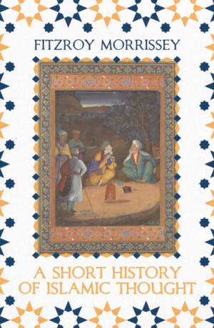 A Short History of Islamic Thought - Fitzroy Morrissey