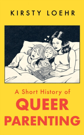 A Short History of Queer Parenting - Kirsty Loehr
