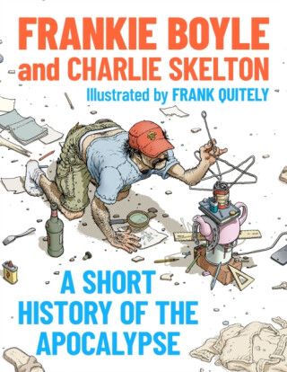A Short History of the Apocalypse - Charlie Skelton,Frankie Boyle