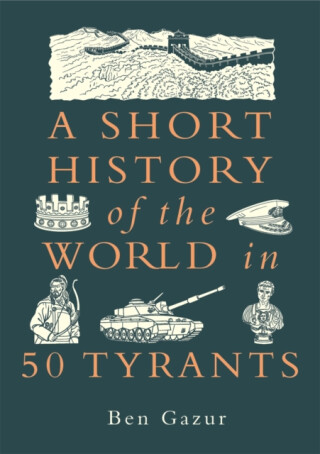 Short History of the World in 50 Tyrants - Ben Gazur