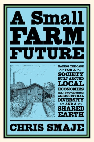A Small Farm Future - Chris Smaje