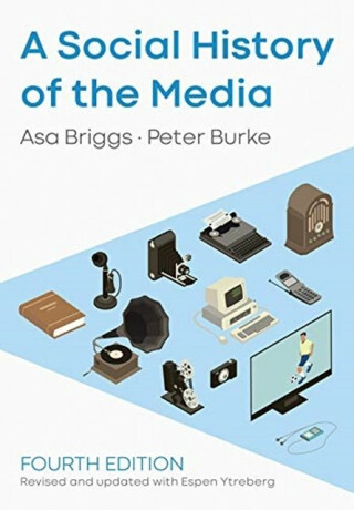 A Social History of the Media - Peter Burke,Asa Briggs,Espen Ytreberg