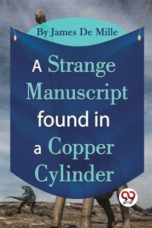A Strange Manuscript Found in a Copper Cylinder - James De Mille