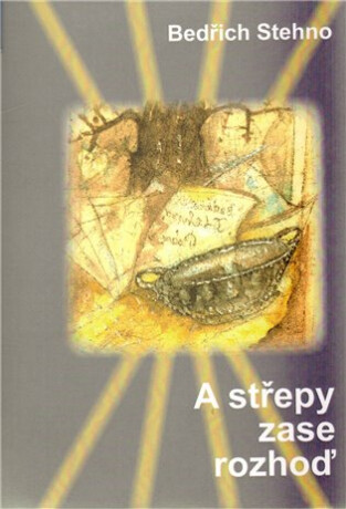 A střepy zase rozhoď - Bedřich Stehno