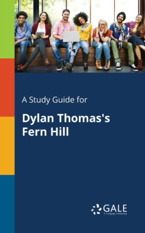 A Study Guide for Dylan Thomas's Fern Hill - Cengage Learning Gale