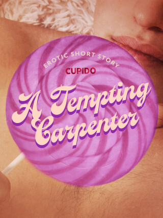 A Tempting Carpenter - Erotic Short Story -  Cupido