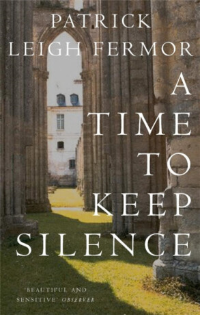 A Time to Keep Silence - Patrick Leigh Fermor