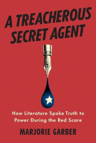 A Treacherous Secret Agent â€“ How Literature Spoke Truth to Power During the Red Scare - Marjorie Garber
