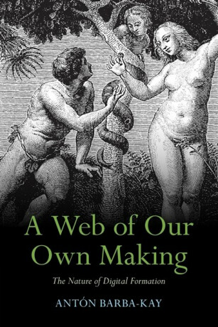 A Web of Our Own Making - Anton  Barba-Kay