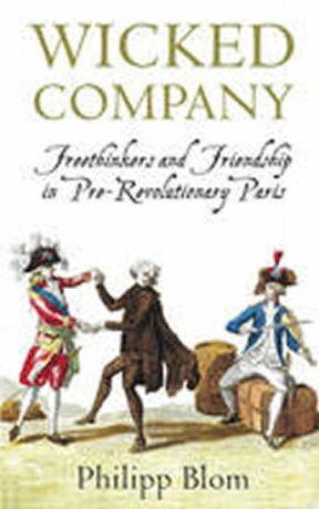 A Wicked Company: Freethinkers and Friendship in Pre-revolutionary Paris - Philipp Blom