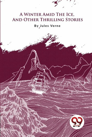 A Winter Amid the Ice, and Other Thrilling Stories - Jules Verne