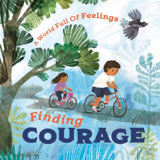 A World Full of Feelings: Finding Courage - Louise Spilsbury