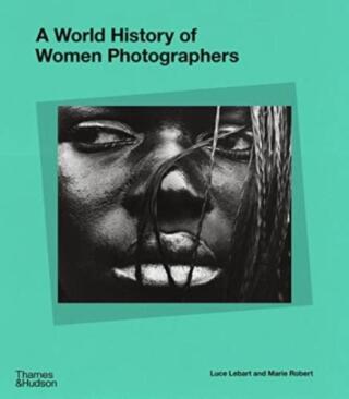 A World History of Women Photographers - 