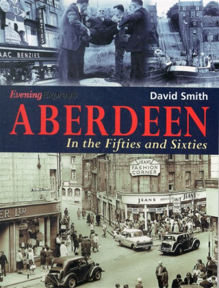 Aberdeen in the Fifties and Sixties - David Smith