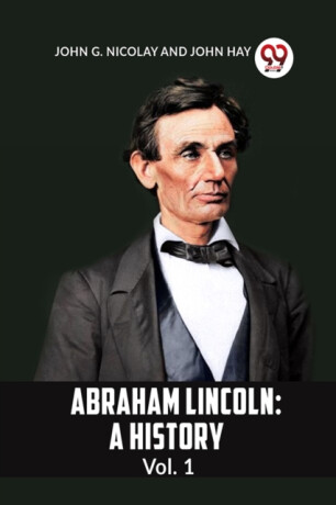 ABRAHAM LINCOLN Vol.1A HISTORY (Edition2023) - Hay John,G Nicolay John