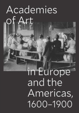 Academies of Art in Europe and the Americas, 1600–1900 - Oscar E. VÃ¡zquez,Ulrich Pfisterer,Peter M. Lukehart