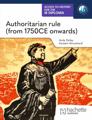 Access to History for the IB Diploma: Authoritarian rule (from 1750 CE onwards) - Kenneth A Dailey,Kareem Almusharaf