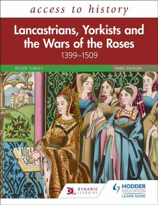 Access to History: Lancastrians, Yorkists and the Wars of the Roses, 1399â€“1509, Third Edition - Roger Turvey