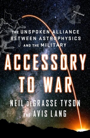 Accessory to War – The Unspoken Alliance Between Astrophysics and the Military - Neil deGrasse Tyson,Avis Lang