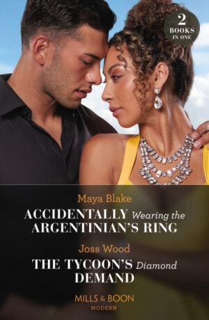 Accidentally Wearing The Argentinian's Ring / The Tycoon's Diamond Demand - Joss Wood,Maya Blake