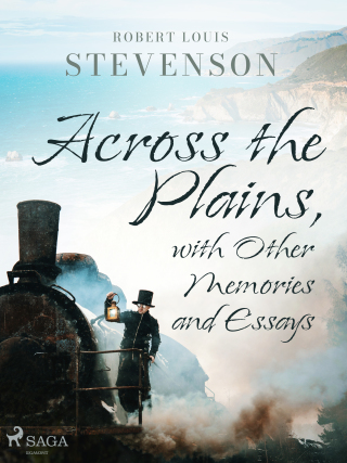 Across the Plains, with Other Memories and Essays - Robert Louis Stevenson