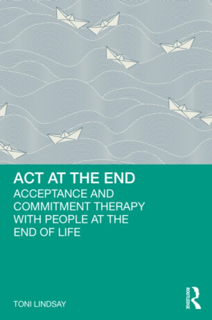 ACT at the End - Dr Toni  Lindsay