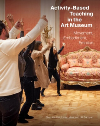 Activity-Based Teaching in the Art Museum - Elliott Kai-Kee,Lissa Latina,Lilit Sadoyan