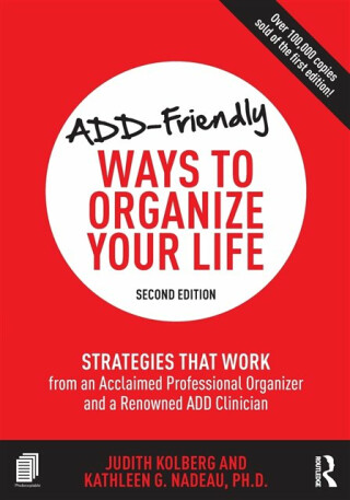 ADD-Friendly Ways to Organize Your Life - Judith Kolberg,Kathleen Nadeau