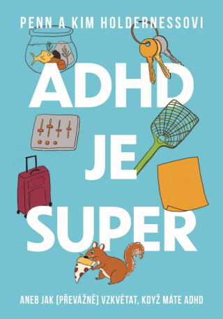 ADHD je super - Aneb jak (převážně) vzkvétat, když máte ADHD - Holderness Penn,Holderness Kim