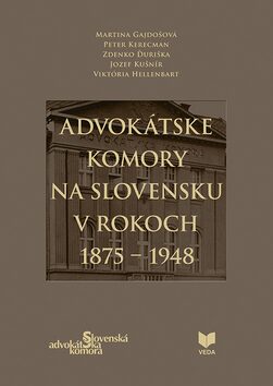 Advokátske komory na Slovensku v rokoch 1875 - 1948 - Zdenko Ďuriška,Peter Kerecman,Martina Gajdošová