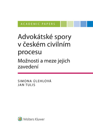 Advokátské spory v českém civilním procesu. Možnosti a meze jejich zavedení - Jan Tulis,Simona Úhelová