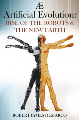 AE Artificial Evolution: Rise of the Robots & The New Earth - Robert James DeMarco