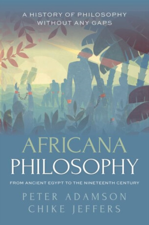 Africana Philosophy from Ancient Egypt to the Nineteenth Century - Adamson Peter,Chike  Jeffers