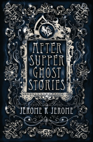 After-Supper Ghost Stories - Jerome Klapka Jerome