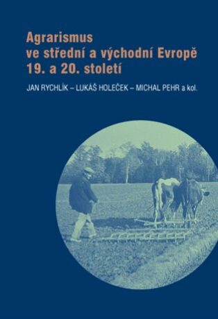 Agrarismus ve střední a východní Evropě 19. a 20. století - Michal Pehr,Jan Rychlík,Lukáš Holeček