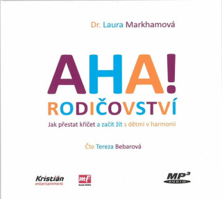 AHA! rodičovství - Jak přestat křičet a začít žít s dětmi v harmonii - Laura Markhamová