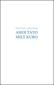 Ahoj Tato Milý Kubo - Dežo Ursiny,Jakub Ursiny