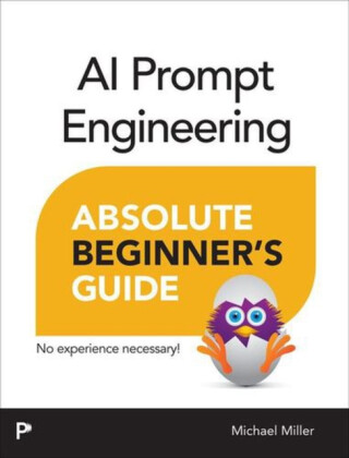 AI Prompt Engineering Absolute Beginnerâ€™s Guide - Michael Miller