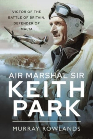 Air Marshal Sir Keith Park - Murray Rowlands