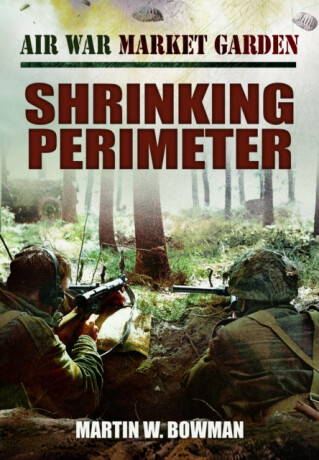 Air War Market Garden - Shrinking Perimeter - Martin W. Bowman