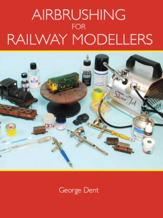 Airbrushing for Railway Modellers - George Dent