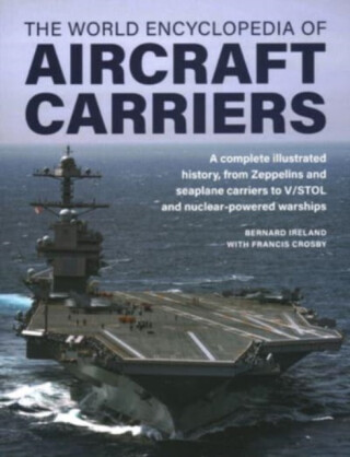 Aircraft Carriers, The World Encyclopedia of - Bernard Ireland,Francis Crosby