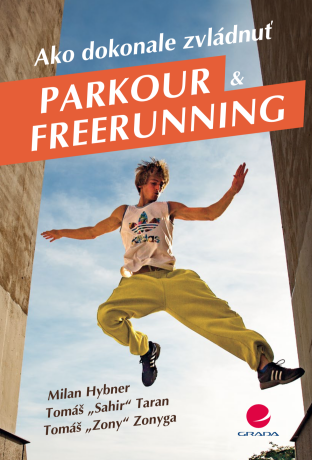 Ako dokonale zvládnuť parkour a freerunning - Milan Hybner,Tomáš Taran,Tomáš Zonyga