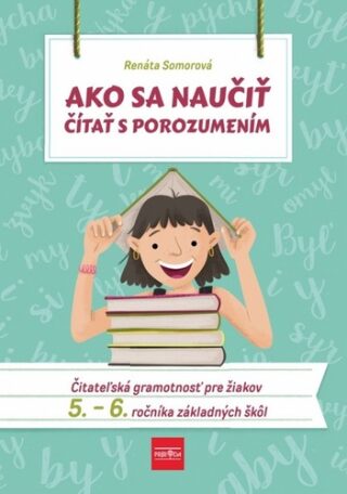 Ako sa naučiť čítať s porozumením: Čitateľská gramotnosť pre 5.-6. ročník ZŠ - Renáta Somorová